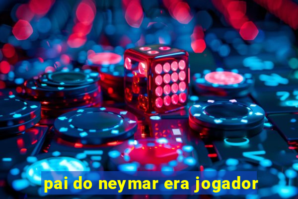 pai do neymar era jogador